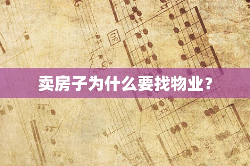 卖房子为什么要找物业？