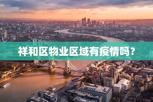 祥和区物业区域有疫情吗？