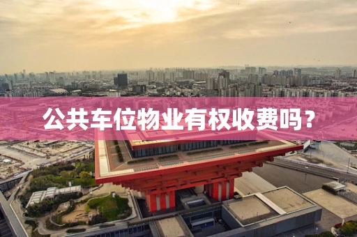 公共车位物业有权收费吗？
