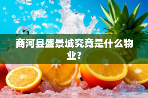 商河县盛景城究竟是什么物业？