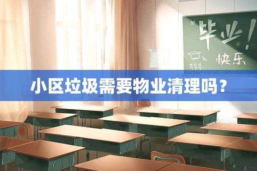 小区垃圾需要物业清理吗？