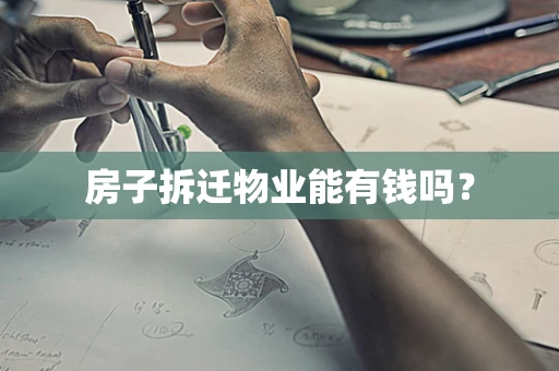 房子拆迁物业能有钱吗？