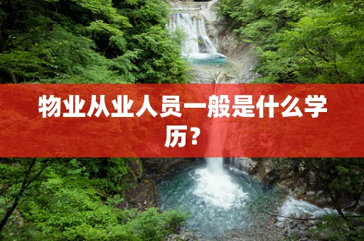 物业从业人员一般是什么学历？