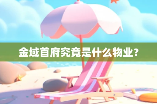 金域首府究竟是什么物业？