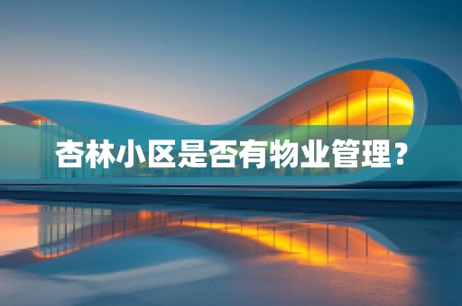 杏林小区是否有物业管理？