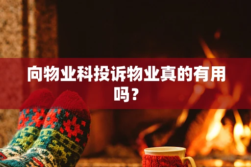 向物业科投诉物业真的有用吗？