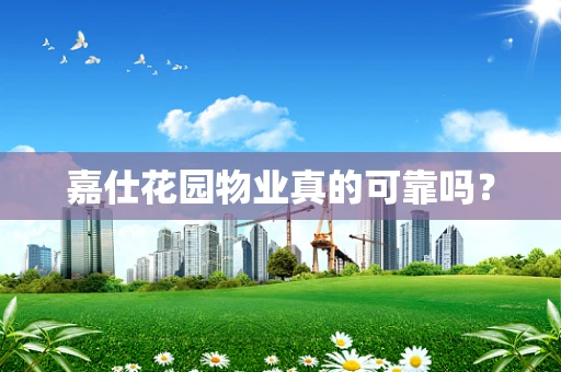 嘉仕花园物业真的可靠吗？