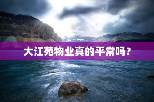 大江苑物业真的平常吗？