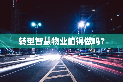 转型智慧物业值得做吗？