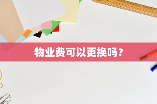 物业费可以更换吗？