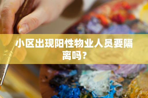 小区出现阳性物业人员要隔离吗？