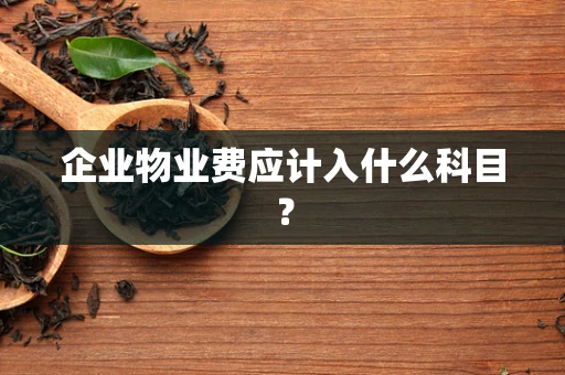 企业物业费应计入什么科目？