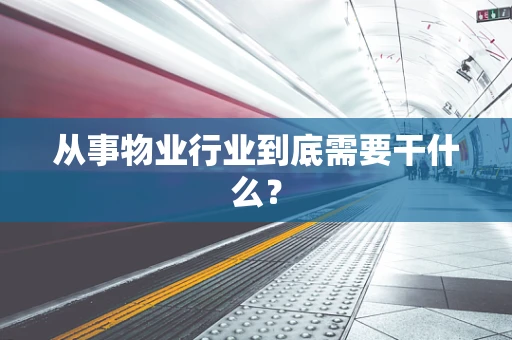 从事物业行业到底需要干什么？
