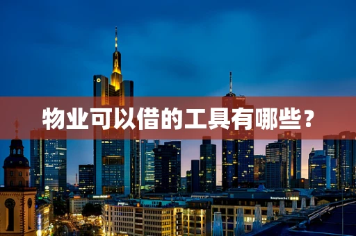 物业可以借的工具有哪些？