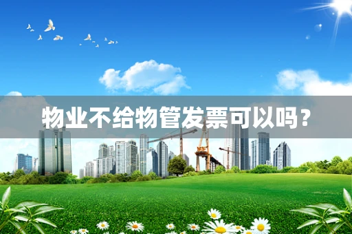 物业不给物管发票可以吗？