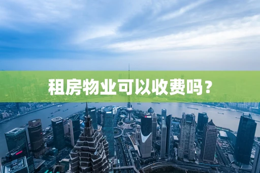 租房物业可以收费吗？