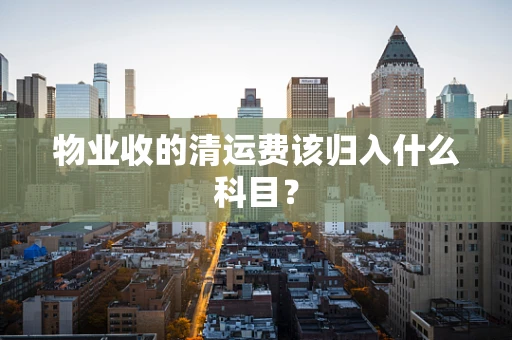 物业收的清运费该归入什么科目？