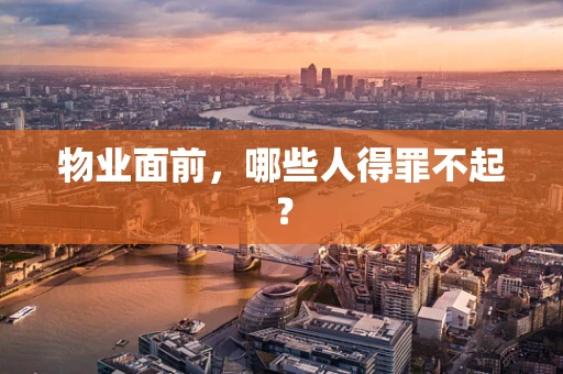 物业面前，哪些人得罪不起？