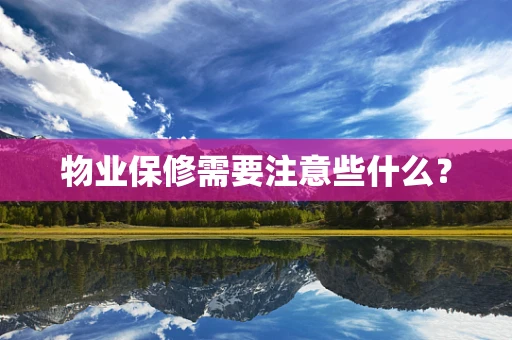 物业保修需要注意些什么？