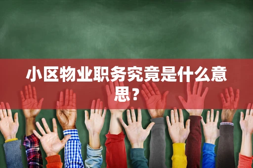 小区物业职务究竟是什么意思？