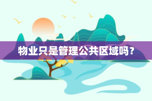 物业只是管理公共区域吗？