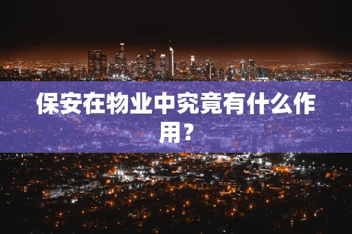保安在物业中究竟有什么作用？