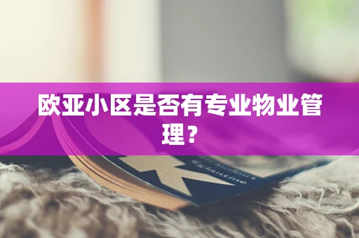 欧亚小区是否有专业物业管理？
