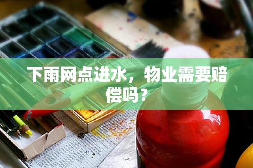 下雨网点进水，物业需要赔偿吗？