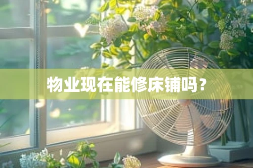 物业现在能修床铺吗？