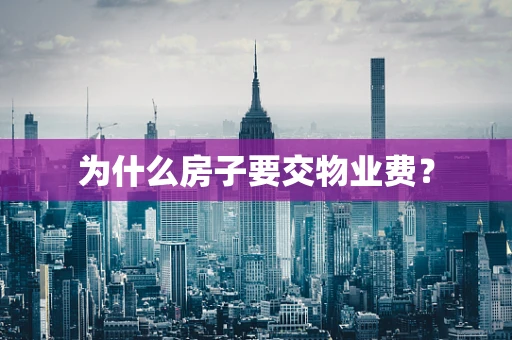 为什么房子要交物业费？