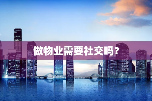 做物业需要社交吗？