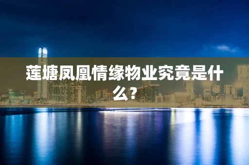 莲塘凤凰情缘物业究竟是什么？