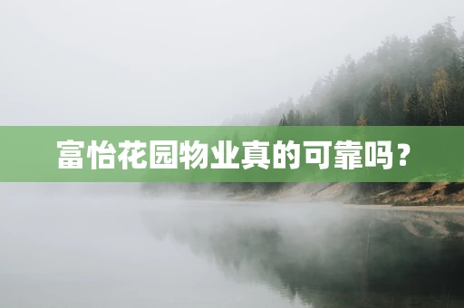 富怡花园物业真的可靠吗？