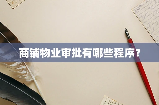 商铺物业审批有哪些程序？