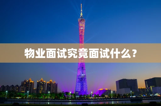 物业面试究竟面试什么？