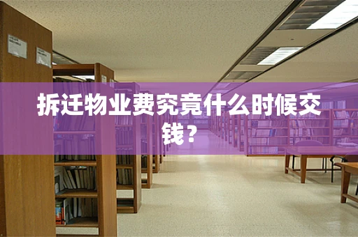 拆迁物业费究竟什么时候交钱？