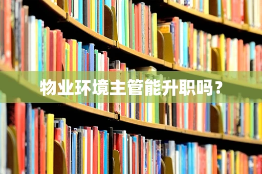 物业环境主管能升职吗？