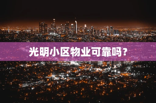 光明小区物业可靠吗？