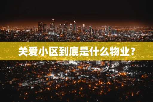 关爱小区到底是什么物业？