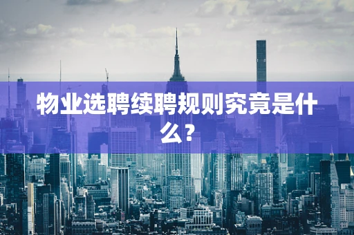 物业选聘续聘规则究竟是什么？