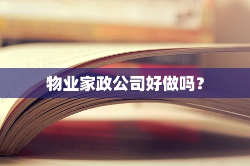 物业家政公司好做吗？