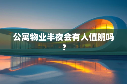 公寓物业半夜会有人值班吗？