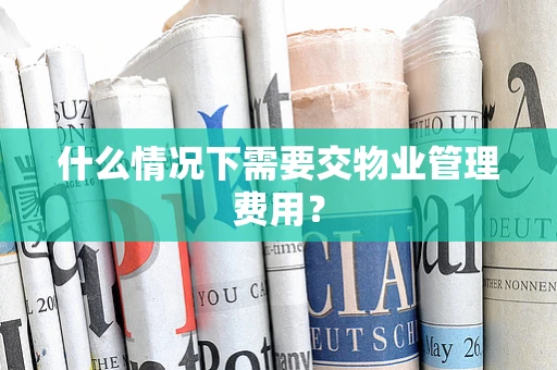 什么情况下需要交物业管理费用？