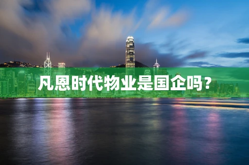 凡恩时代物业是国企吗？