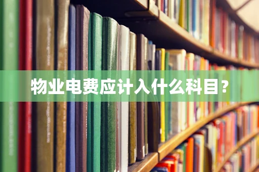 物业电费应计入什么科目？