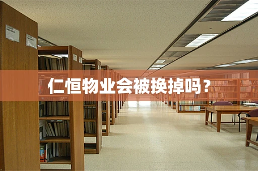 仁恒物业会被换掉吗？