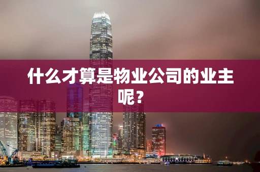 什么才算是物业公司的业主呢？