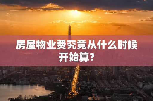 房屋物业费究竟从什么时候开始算？