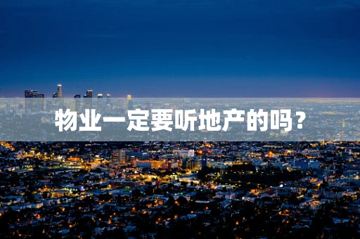 物业一定要听地产的吗？
