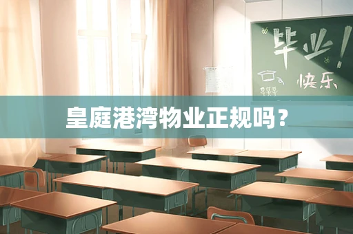 皇庭港湾物业正规吗？